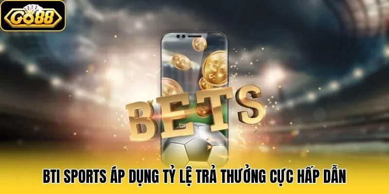 Bti Sports Go88 - Sảnh Cược Thể Thao Chuyên Nghiệp, Uy Tín 2 Bti Sports áp dụng tỷ lệ trả thưởng cực hấp dẫn