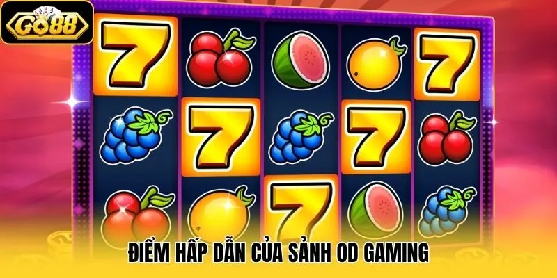 OD Gaming - Sảnh Nổ Hũ Quy Tụ Nhiều Game Hấp Dẫn Tại Go88 2 Điểm hấp dẫn của sảnh OD Gaming