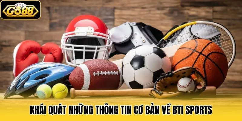 Bti Sports Go88 - Sảnh Cược Thể Thao Chuyên Nghiệp, Uy Tín 1 Khái quát những thông tin cơ bản về Bti Sports