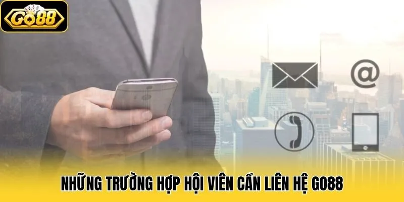 Tổng Hợp Các Kênh Liên Hệ Go88 Nhanh Chóng Và An Toàn Nhất 3 Những trường hợp hội viên cần liên hệ Go88