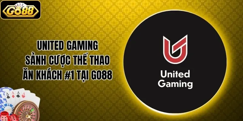 United Gaming - Sảnh Cược Thể Thao Ăn Khách #1 Tại Go88
