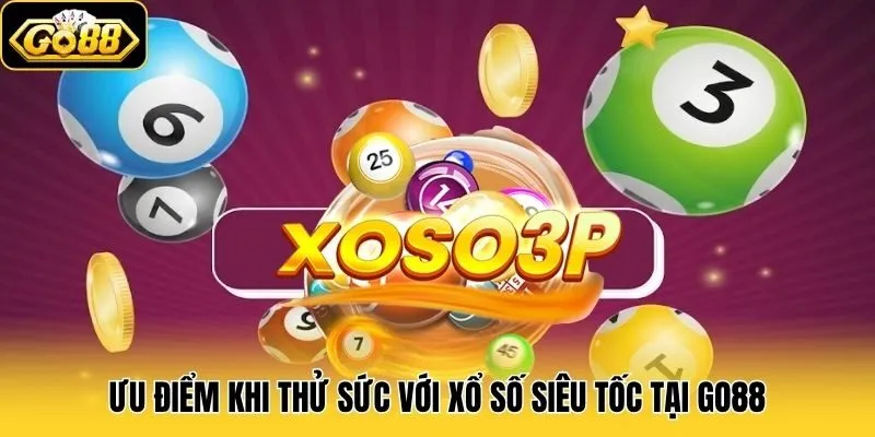 Ưu điểm khi thử sức với Xổ Số Siêu Tốc tại Go88