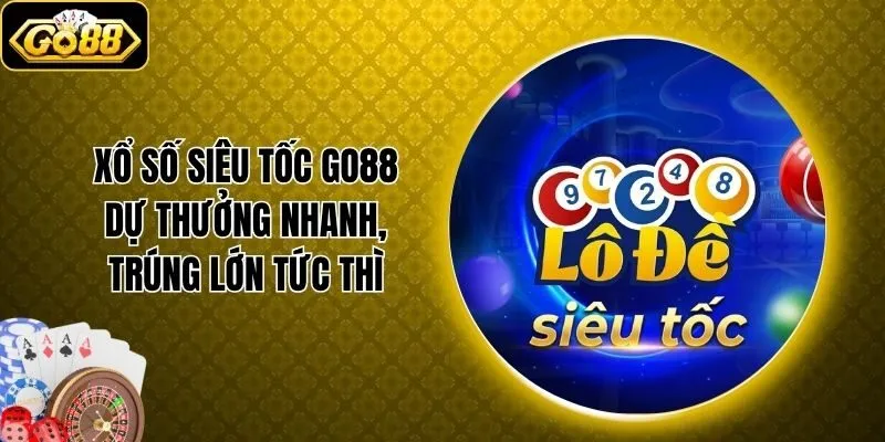 Xổ Số Siêu Tốc Go88 - Dự Thưởng Nhanh, Trúng Lớn Tức Thì
